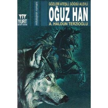 Oğuz Han: Gözleri Ateşli Göğüsü Alevli A. Haldun Terzioğlu