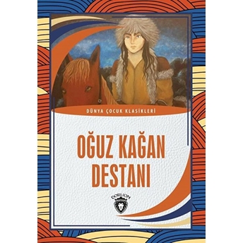 Oğuz Kağan Destanı - Dünya Çocuk Klasikleri Kolektif