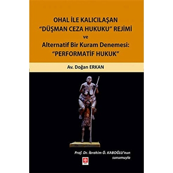 Ohal Ile Kalıcılaşan Düşman Ceza Hukuku Rejimi Ve Alternatif Bir Kuram Denemesi: Performatif Hukuk