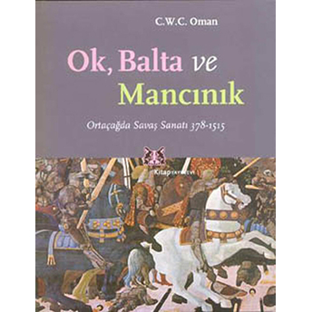 Ok, Balta Ve Mancınık Ortaçağda Savaş Sanatı 378 - 1515 C. W. C Oman