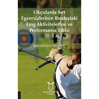 Okçularda Sırt Egzersizlerinin Bırakıştaki Emg Aktivitelerine Ve Performansa Etkisi - Ipek Eroğlu Kolayiş