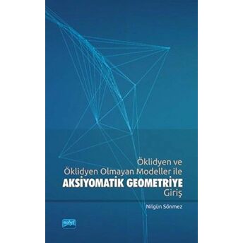 Öklidyen Ve Öklidyen Olmayan Modeller Ile Aksiyomatik Geometriye Giriş Nilgün Sönmez