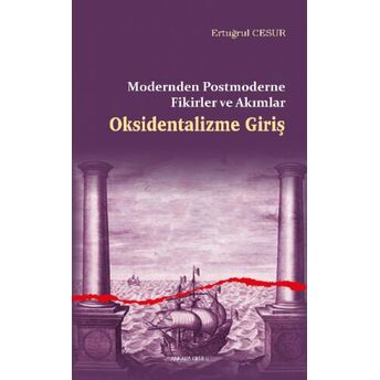 Oksidentalizme Giriş;Modernden Postmoderne Fikirler Ve Akımlar Ertuğrul Cesur