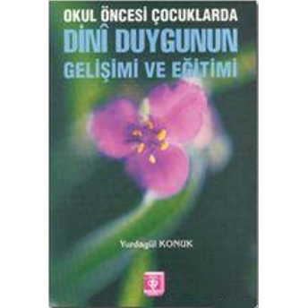 Okul Öncesi Çocuklarda Dini Duygunun Gelişimi Ve Eğitimi Yurdagül Konuk