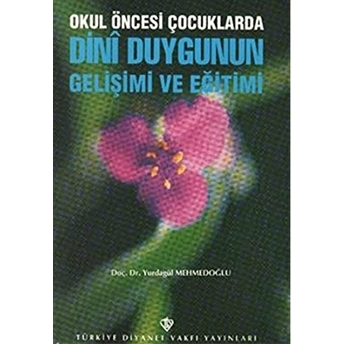 Okul Öncesi Çocuklarda Dini Duygunun Gelişimi Ve Eğitimi Yurdagül Mehmedoğlu