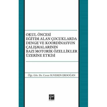 Okul Öncesi Eğitim Alan Çocuklarda Denge Ve Koordinasyon Çalışmalarının Bazı Motorik Özellikler Üzerine Etkisi Ceren Suveren Erdoğan