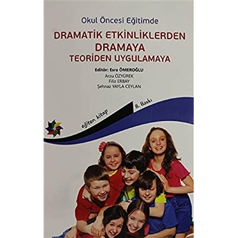 Okul Öncesi Eğitimde Dramatik Etkinliklerden Dramaya Teoriden Uygulamaya Esra Ömeroğlu - Arzu Özyürek - Filiz Erbay - Şehnaz Yayla Ceylan