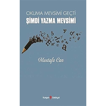 Okuma Mevsimi Geçti Şimdi Yazma Mevsimi Mustafa Can