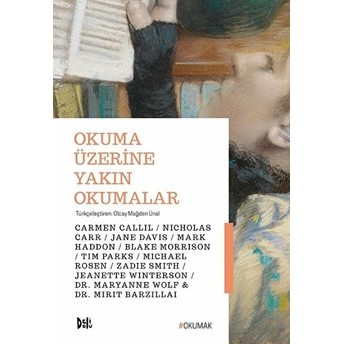 Okuma Üzerine Yakın Okumalar Carmen Callil, Nicholas Carr, Jane Davis, Mark Haddon, Blake Morrison, Tim Parks, Michael Rosen, Zadie Smith, Jeanette Winterson, Maryanne Wolf, Mirit Barzillai