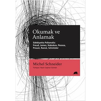 Okumak Ve Anlamak - Edebiyatta Psikanaliz: Freud, James, Nabokov, Pessoa, Proust, Rancé, Schnitzler Michel Schneider