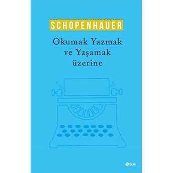 Okumak Yazmak Ve Yaşamak Üzerine Arthur Schopenhauer