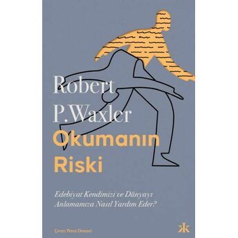 Okumanın Riski: Edebiyat Kendimizi Ve Dünyamızı Anlamamıza Nasıl Yardım Eder? Robert P. Waxler