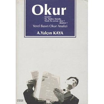 Okur Kimdir? Ne, Neden, Nerede, Nasıl, Ne Zaman Okur? Okumaz? A. Yalçın Kaya