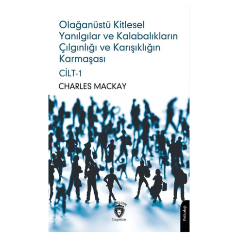 Olağanüstü Kitlesel Yanılgılar Ve Kalabalıkların Çılgınlığı Ve Karışıklığın Karmaşası Charles Mackay