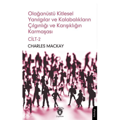 Olağanüstü Kitlesel Yanılgılar Ve Kalabalıkların Çılgınlığı Ve Karışıklığın Karmaşası Charles Mackay