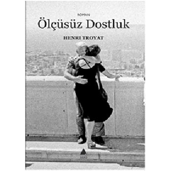 Ölçüsüz Dostluk-Henri Troyat