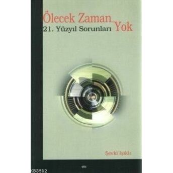 Ölecek Zaman Yok; 21. Yüzyıl Sorunları21. Yüzyıl Sorunları Şevki Işıklı