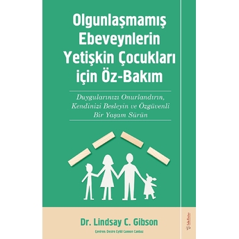 Olgunlaşmamış Ebeveynlerin Yetişin Çocukları Için Öz-Bakım Lindsay C. Gibson