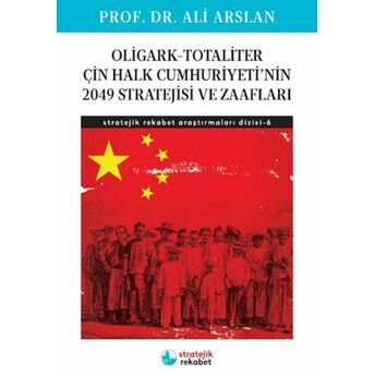 Oligark-Totaliter Çinhalk Cumhuriyeti’nin 2049 Stratejisi Ve Zaafları- Stratejik Rekabet Araştırma 6 Prof. Dr. Ali Arslan