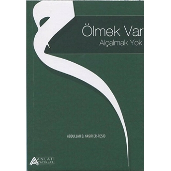 Ölmek Var Alçalmak Yok - Abdullah B. Nasır Er-Reşid