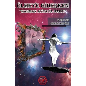 Ölmeye Giderken (Rahman Aynaya Baktı) Ayşe Işık Pehlivanoğlu