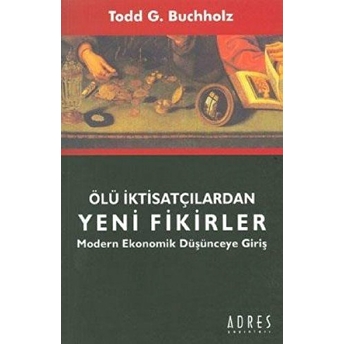 Ölü Iktisatçılardan Yeni Fikirler Modern Ekonomik Düşünceye Giriş Todd G. Buchholz