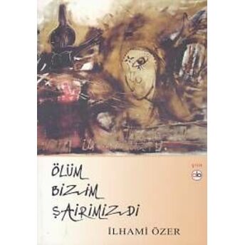 Ölüm Bizim Şairimizdi Ilhami Özer