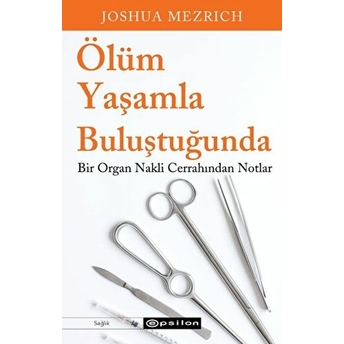 Ölüm Yaşamla Buluştuğunda Bir Organ Nakli Cerrahından Notlar Joshua Mezrich