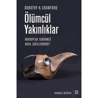 Ölümcül Yakınlıklar - Mikroplar Tarihimizi Nasıl Şekillendirdi? Dorothy H. Crawford