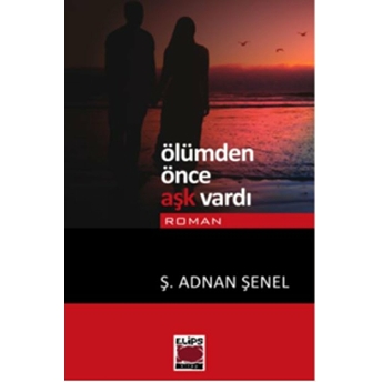 Ölümden Önce Aşk Vardı Ş. Adnan Şenel