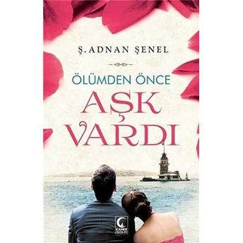 Ölümden Önce Aşk Vardı - Ş. Adnan Şenel