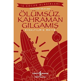 Ölümsüz Kahraman Gılgamış - Iş Çocuk Klasikleri - Kısaltılmış Metin Kolektif