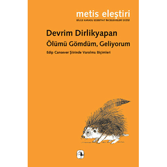 Ölümü Gömdüm, Geliyorum Edip Cansever Şiirinde Varolma Biçimleri Devrim Dirlikyapan