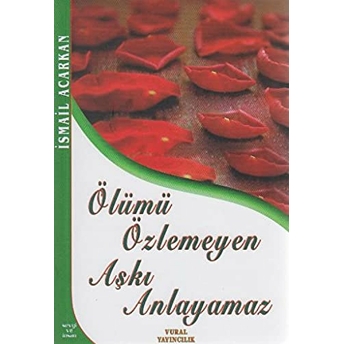 Ölümü Özlemeyen Aşkı Anlayamaz-Ismail Acarkan