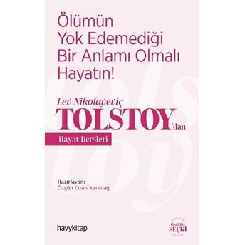 Ölümün Yok Edemediği Bir Anlamı Olmalı Hayatın! - Lev Nikolayeviç Tolstoy’dan Hayat Dersleri Özgün Ozan Karadağ