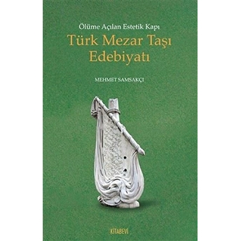 Ölümüne Açılan Estetik Kapı Türk Mezar Taşı Edebiyatı Mehmet Samsakçı