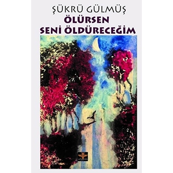 Ölürsen Seni Öldüreceğim - Şükrü Gülmüş