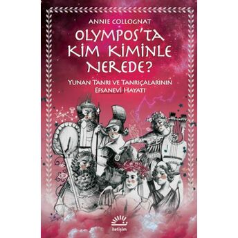 Olymposta Kim Kiminle Nerede? Yunan Tanrı Ve Tanrıçalarının Efsanevi Hayatı Annie Collognat