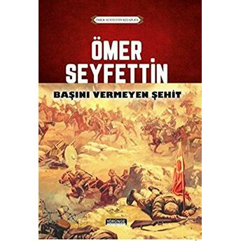 Ömer Seyfettin - Başını Vermeyen Şehit Ömer Seyfettin