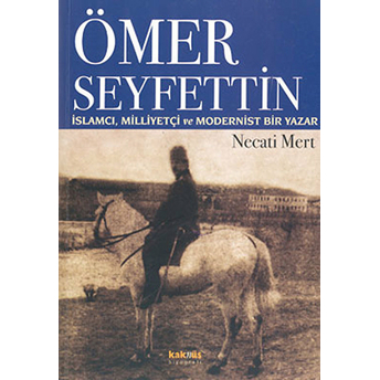 Ömer Seyfettin: Islamcı, Milliyetçi Ve Modernist Bir Yazar Necati Mert