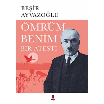 Ömrüm Benim Bir Ateşti Ahmet Haşim'in Hayatı, Sanatı, Estetiği, Dramı Beşir Ayvazoğlu