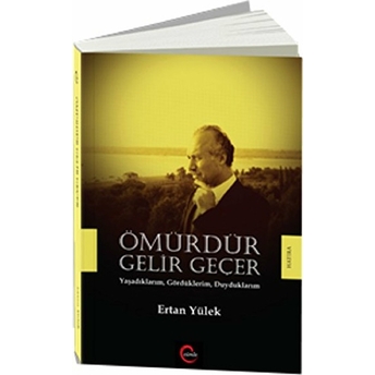 Ömürdür Gelir Geçer; Yaşadıklarım, Gördüklerim, Duyduklarımyaşadıklarım, Gördüklerim, Duyduklarım Ertan Yülek