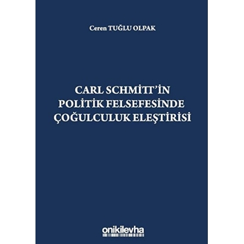 On Iki Levha Yayınları Carl Schmitt'in Politik Felsefesinde Çoğulculuk Eleştirisi - Ceren Tuğlu Olpak