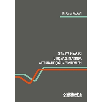 On Iki Levha Yayınları Sermaye Piyasası Uyuşmazlıklarında Alternatif Çözüm Yöntemleri - Onur Kalkan