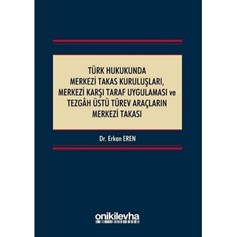 On Iki Levha Yayınları Türk Hukukunda Merkezi Takas Kuruluşları Merkezi Karşı Taraf Uygulaması Ve Tezgah Üstü Türev Araçların Merkezi Takası - Erkan Eren