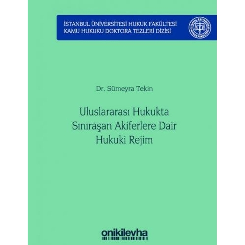 On Iki Levha Yayınları Uluslararası Hukukta Sınıraşan Akiferlere Dair Hukuki Rejim Istanbul Üniversitesi Hukuk Fakültesi Kamu Hukuku Doktora Tezleri Dizisi No: 5