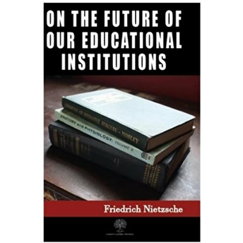 On The Future Of Our Educational Institutions - Friedrich Wilhelm Nietzsche