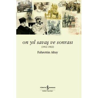 On Yıl Savaş Ve Sonrası (1912 - 1922) Fahrettin Altay