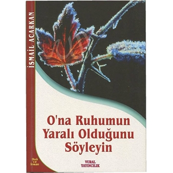 O'na Ruhumun Yaralı Olduğunu Söyleyin