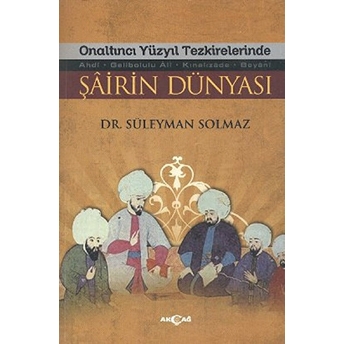 Onaltıncı Yüzyıl Tezkirelerinde Şairin Dünyası Süleyman Solmaz